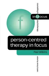 Person-Centred Therapy in Focus - Paul Wilkins