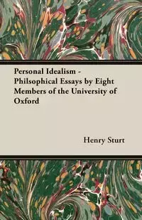 Personal Idealism - Philsophical Essays by Eight Members of the University of Oxford - Henry Sturt