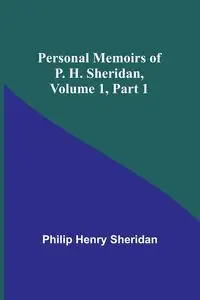 Personal Memoirs of P. H. Sheridan, Volume 1, Part 1 - Sheridan Philip