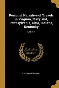 Personal Narrative of Travels in Virginia, Maryland, Pennsylvania, Ohio, Indiana, Kentucky - Elias Fordham Pym