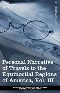 Personal Narrative of Travels to the Equinoctial Regions of America, Vol. III (in 3 Volumes) - Von Alexander Humboldt
