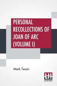 Personal Recollections Of Joan Of Arc (Volume I) - Mark Twain (Samuel Langhorne Clemens)