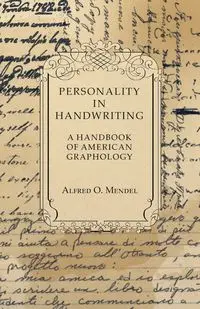 Personality in Handwriting - A Handbook of American Graphology - Alfred O. Mendel