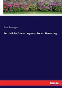 Persönliche Erinnerungen an Robert Hamerling - Peter Rosegger