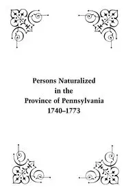 Persons Naturalized in the Province of Pennsylvania, 1740-1773 - Linn John B.