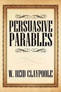 Persuasive Parables - Reid Claypoole W.