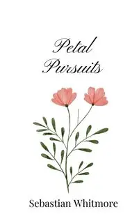 Petal Pursuits - Sebastian Whitmore