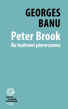 Peter Brook. Ku teatrowi pierwszemu - Georges Banu