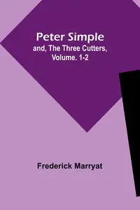 Peter Simple; and, The Three Cutters, Vol. 1-2 - Frederick Marryat