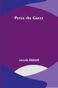 Peter the Great - Jacob Abbott