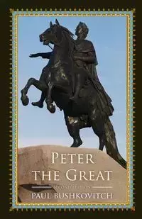 Peter the Great, Second Edition - Paul Bushkovitch