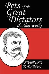 Pets of the Great Dictators & Other Works - Sabrina P. Ramet