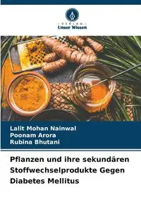 Pflanzen und ihre sekundären Stoffwechselprodukte Gegen Diabetes Mellitus - Nainwal Lalit Mohan