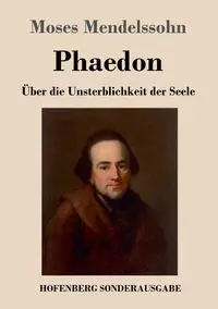 Phaedon oder über die Unsterblichkeit der Seele - Moses Mendelssohn