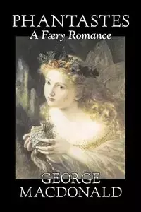 Phantastes, a Faerie Romance by George Macdonald, Fiction, Classics, Action & Adventure - George MacDonald