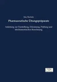 Pharmazeutische Übungspräparate - Max Biechele