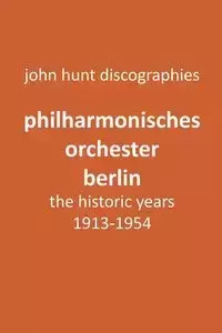 Philharmonisches Orchester Berlin, the historic years, 1913-1954. (Berlin Philharmonic Orchestra). - John Hunt