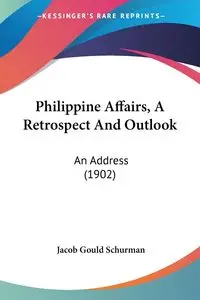 Philippine Affairs, A Retrospect And Outlook - Jacob Schurman Gould