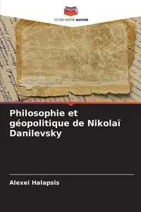 Philosophie et géopolitique de Nikolaï Danilevsky - Halapsis Alexei