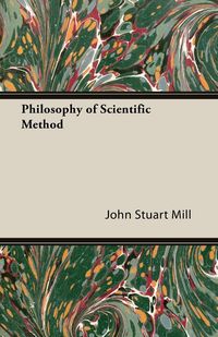 Philosophy of Scientific Method - John Stuart Mill