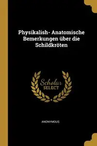 Physikalish- Anatomische Bemerkungen über die Schildkröten - Anonymous