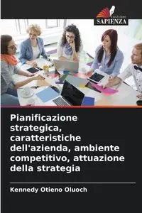 Pianificazione strategica, caratteristiche dell'azienda, ambiente competitivo, attuazione della strategia - Oluoch Kennedy Otieno