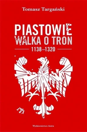 Piastowie. Walka o tron 1138-1320 w.2 - Tomasz Targański