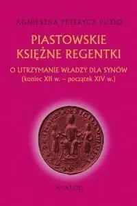 Piastowskie księżne regentki - Agnieszka Teterycz-Puzio