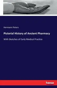 Pictorial History of Ancient Pharmacy - Peters Hermann