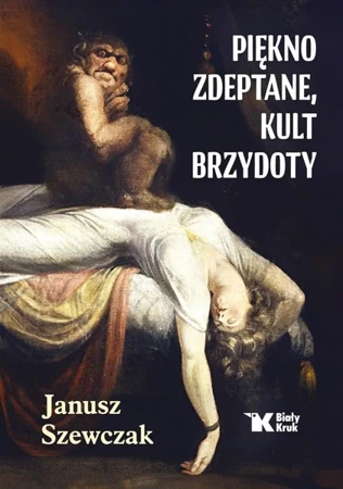 Piękno zdeptane, kult brzydoty - Janusz Szewczak