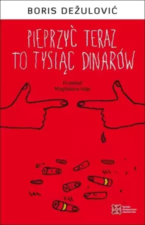 Pieprzyć teraz to tysiąc dinarów - Boris Dezulovic