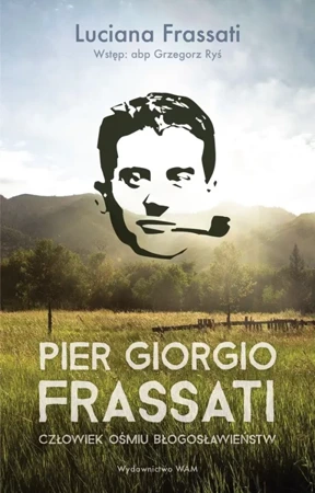 Pier Giorgio Frassati. Człowiek ośmiu Błogosławieństw wyd. 3 - Luciana Frassati