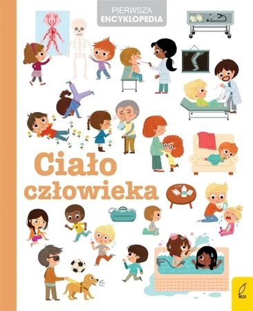 Pierwsza encyklopedia. Ciało człowieka - praca zbiorowa