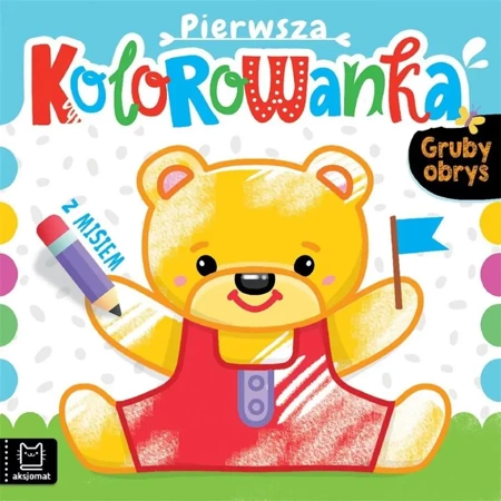 Pierwsza kolorowanka z misiem. Gruby obrys - Anna Podgórska