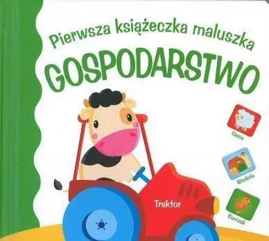 Pierwsza książeczka maluszka. Gospodarstwo - praca zbiorowa