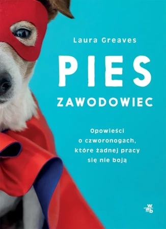 Pies zawodowiec. Opowieści o czworonogach, które żadnej pracy się nie boją - Laura Greaves