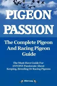 Pigeon Passion. the Complete Pigeon and Racing Pigeon Guide. - Lang Elliott