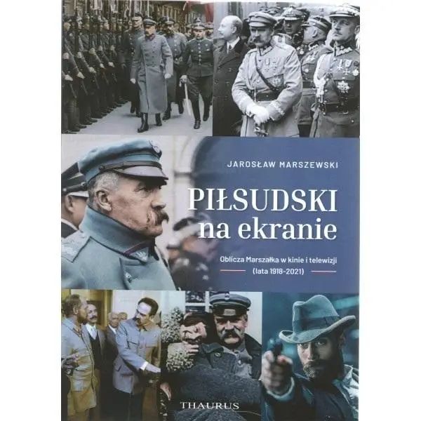 Piłsudski na ekranie. Oblicza Marszałka w kinie... - Jarosław Marszewski