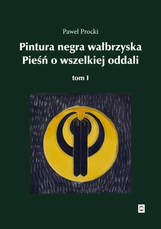 Pintura negra wałbrzyska. Pieśń o wszelkiej oddali. Tom 1 - Paweł Procki