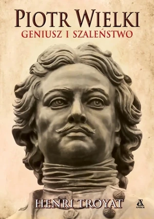 Piotr Wielki. Geniusz i szaleństwo - Henri Troyat