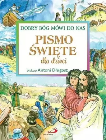 Pismo Święte dla dzieci. Dobry Bóg mówi do nas - Antoni bp Długosz