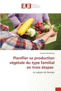 Planifier sa production végétale du type familial en trois étapes - Claude LUFUNGULA