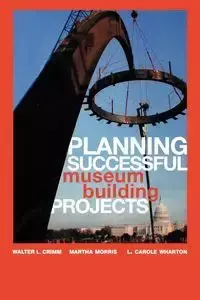 Planning Successful Museum Building Projects - Walter L. Crimm