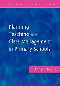 Planning, Teaching and Class Management in Primary Schools - Denis Hayes