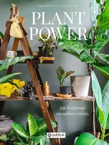 Plant Power . Jak wychować szczęśliwe rośliny - Małgorzata Augustyn