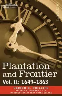 Plantation and Frontier, Vol. II - Phillips Ulrich B.