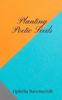 Planting Poetic Seeds - Ophelia Ravenscroft