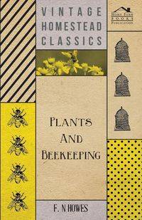 Plants and Beekeeping - An Account of Those Plants, Wild and Cultivated, of Value to the Hive Bee, and for Honey Production in the British Isles; - Howes F. N.