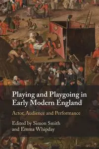 Playing and Playgoing in Early Modern England - Smith Simon