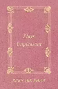 Plays Unpleasant - George Bernard Shaw